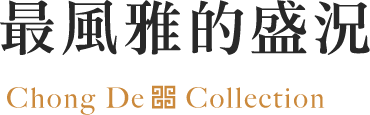 最風雅的盛況 Chong De Collection
